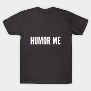 HUMOR ME T-Shirt